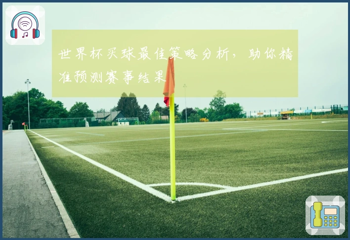 世界杯买球最佳策略分析，助你精准预测赛事结果